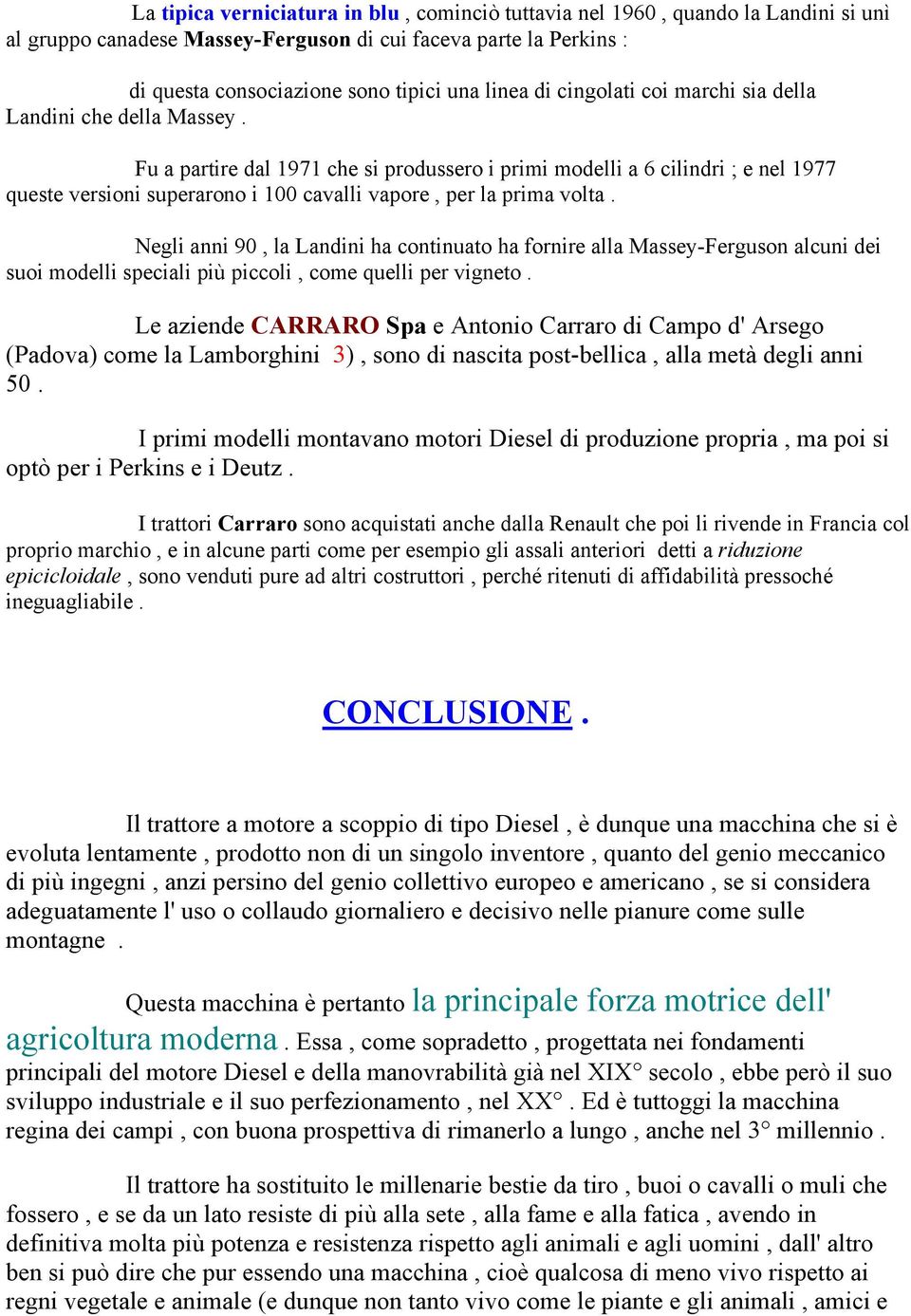 Fu a partire dal 1971 che si produssero i primi modelli a 6 cilindri ; e nel 1977 queste versioni superarono i 100 cavalli vapore, per la prima volta.