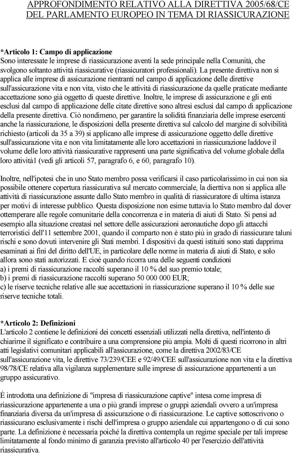 La presente direttiva non si applica alle imprese di assicurazione rientranti nel campo di applicazione delle direttive sull'assicurazione vita e non vita, visto che le attività di riassicurazione da