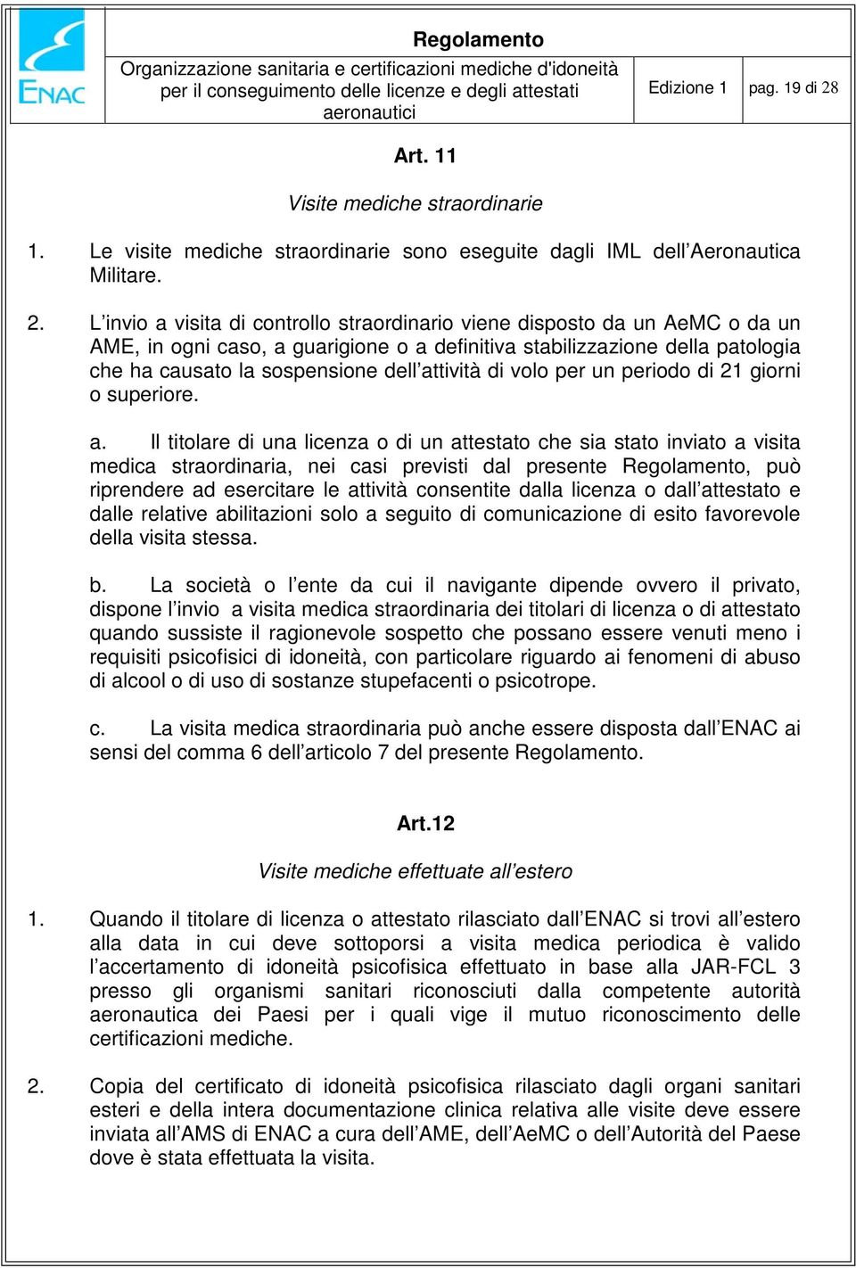 L invio a visita di controllo straordinario viene disposto da un AeMC o da un AME, in ogni caso, a guarigione o a definitiva stabilizzazione della patologia che ha causato la sospensione dell