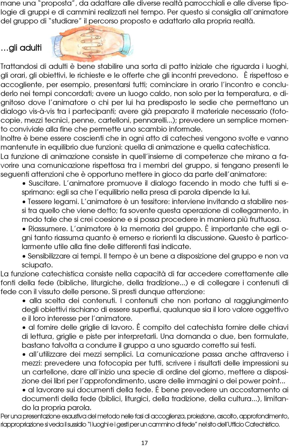 gli adulti Trattandosi di adulti è bene stabilire una sorta di patto iniziale che riguarda i luoghi, gli orari, gli obiettivi, le richieste e le offerte che gli incontri prevedono.