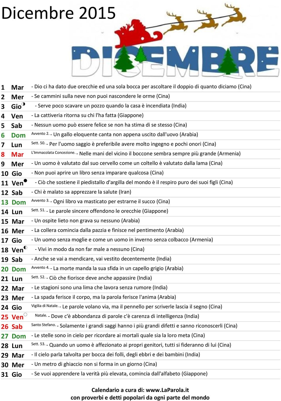 Avvento 2. - Un gallo eloquente canta non appena uscito dall'uovo (Arabia) 7 Lun Sett. 50. - Per l'uomo saggio è preferibile avere molto ingegno e pochi onori (Cina) 8 Mar L'Immacolata Concezione.