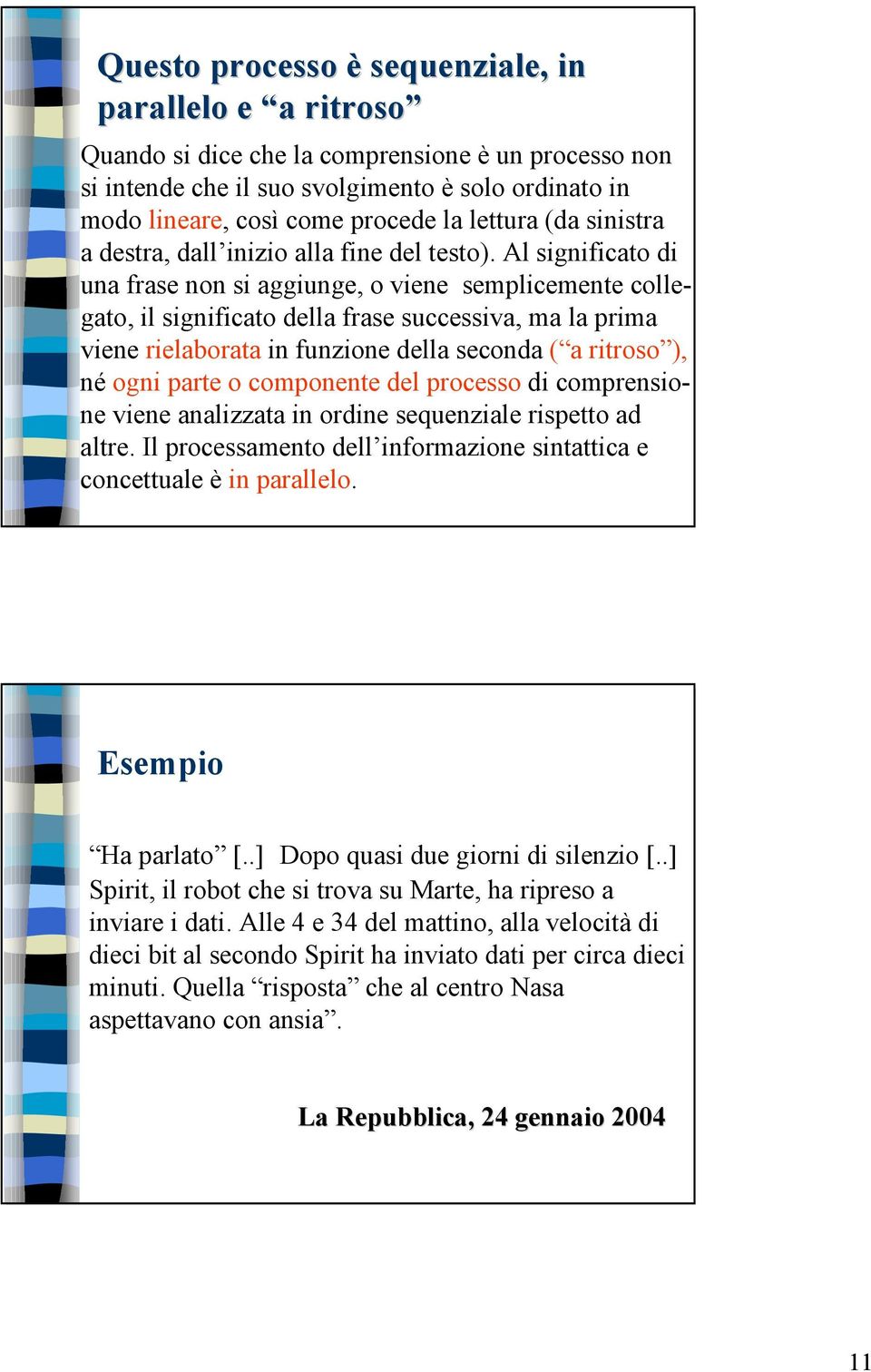 Al significato di una frase non si aggiunge, o viene semplicemente collegato, il significato della frase successiva, ma la prima viene rielaborata in funzione della seconda ( a ritroso ), né ogni