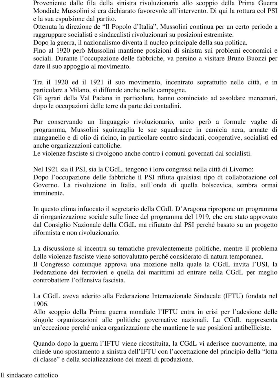 Ottenuta la direzione de Il Popolo d Italia, Mussolini continua per un certo periodo a raggruppare socialisti e sindacalisti rivoluzionari su posizioni estremiste.