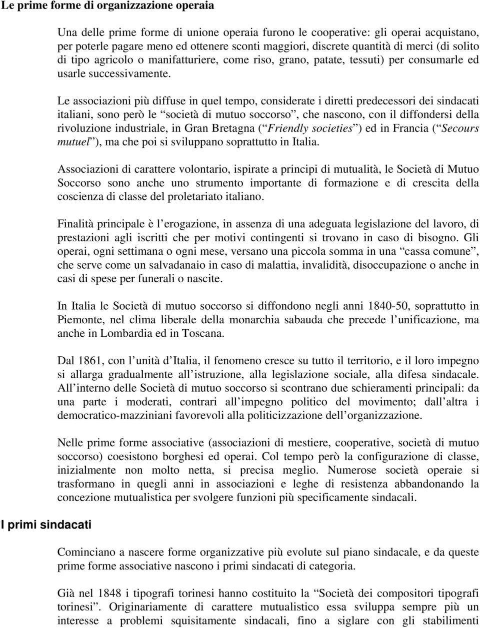 Le associazioni più diffuse in quel tempo, considerate i diretti predecessori dei sindacati italiani, sono però le società di mutuo soccorso, che nascono, con il diffondersi della rivoluzione