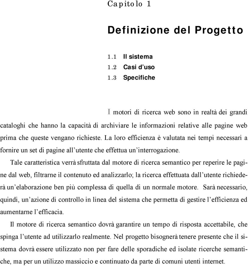 La loro efficienza è valutata nei tempi necessari a fornire un set di pagine all utente che effettua un interrogazione.