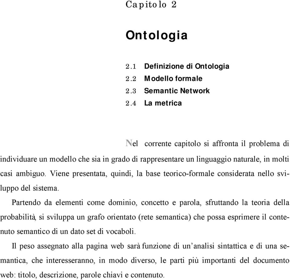 Viene presentata, quindi, la base teorico-formale considerata nello sviluppo del sistema.