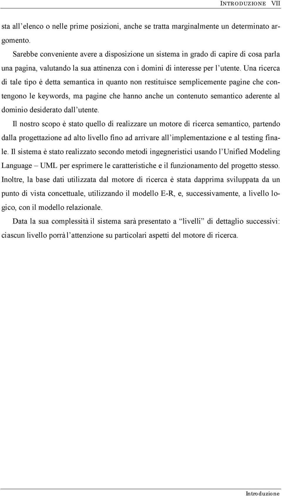 Una ricerca di tale tipo è detta semantica in quanto non restituisce semplicemente pagine che contengono le keywords, ma pagine che hanno anche un contenuto semantico aderente al dominio desiderato