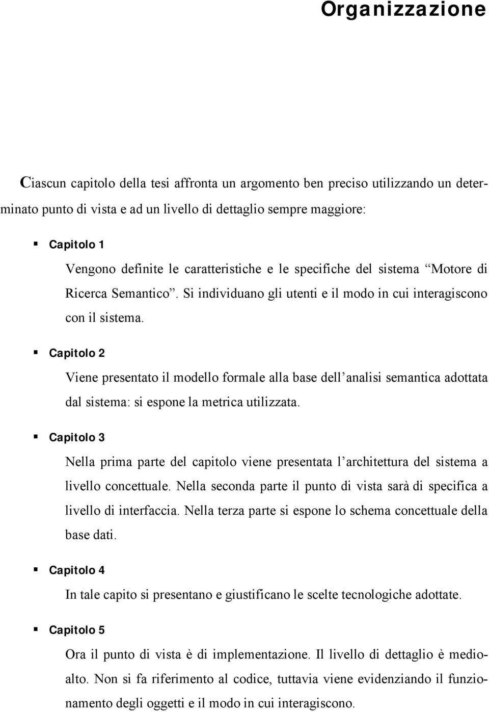 Capitolo 2 Viene presentato il modello formale alla base dell analisi semantica adottata dal sistema: si espone la metrica utilizzata.