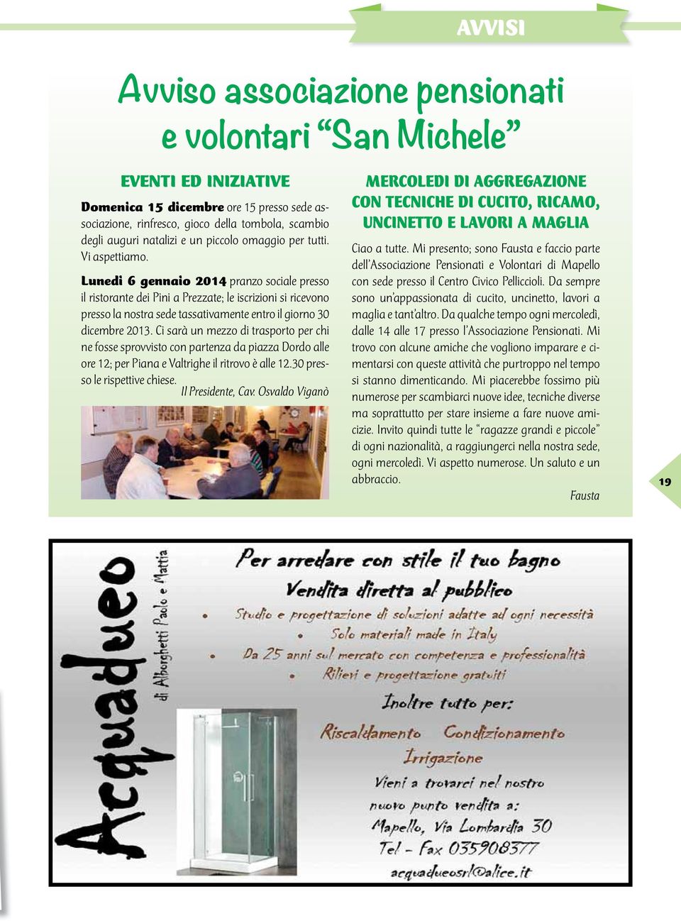 Lunedi 6 gennaio 2014 pranzo sociale presso il ristorante dei Pini a Prezzate; le iscrizioni si ricevono presso la nostra sede tassativamente entro il giorno 30 dicembre 2013.