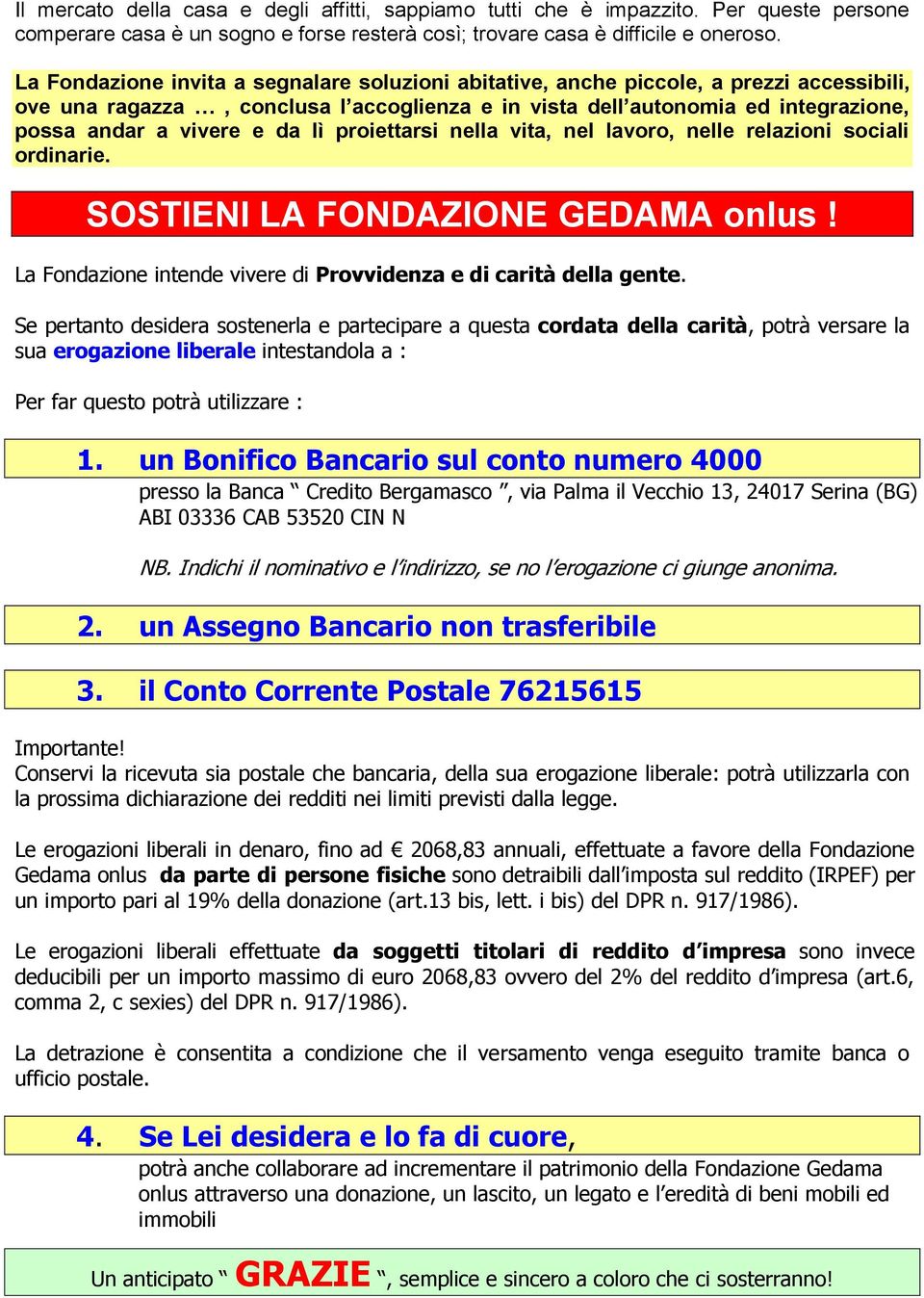 lì proiettarsi nella vita, nel lavoro, nelle relazioni sociali ordinarie. SOSTIENI LA FONDAZIONE GEDAMA onlus! La Fondazione intende vivere di Provvidenza e di carità della gente.