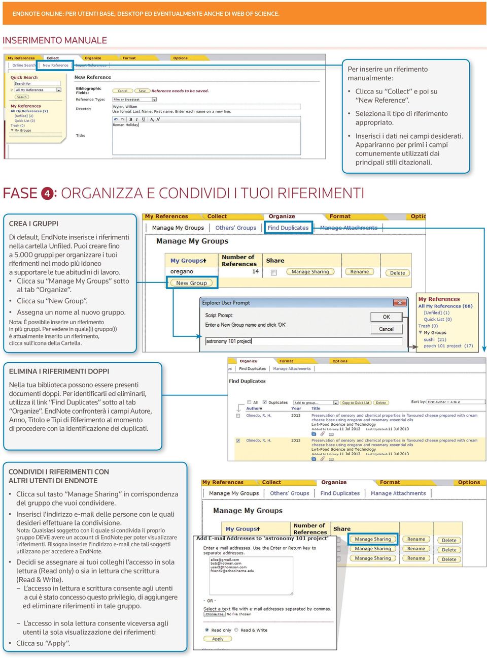 4 : ORGANIZZA 1 E CONDIVIDI I TUOI RIFERIMENTI CREA I GRUPPI Di default, EndNote inserisce i riferimenti nella cartella Unfiled. Puoi creare fino a 5.