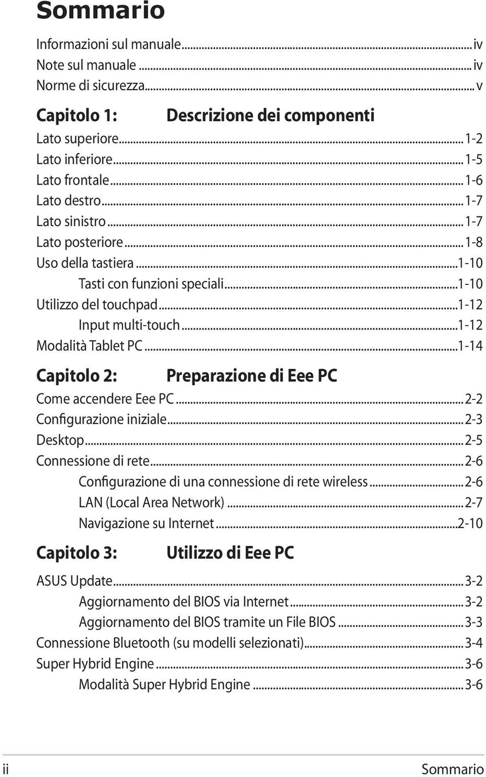 ..1-14 Capitolo 2: Preparazione di Eee PC Come accendere Eee PC...2-2 Configurazione iniziale...2-3 Desktop...2-5 Connessione di rete...2-6 Configurazione di una connessione di rete wireless.