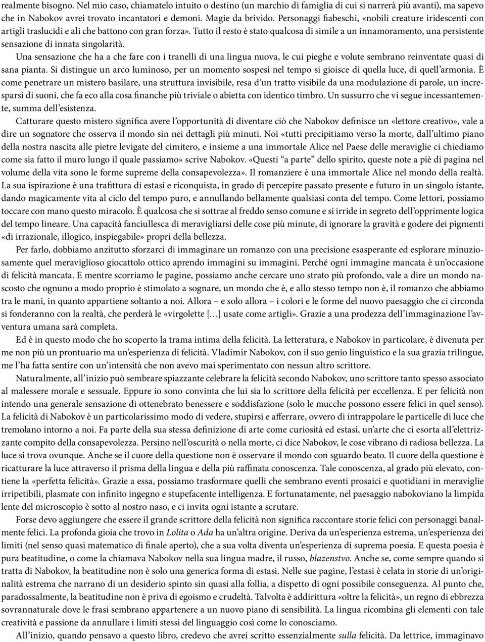 Tutto il resto è stato qualcosa di simile a un innamoramento, una persistente sensazione di innata singolarità.