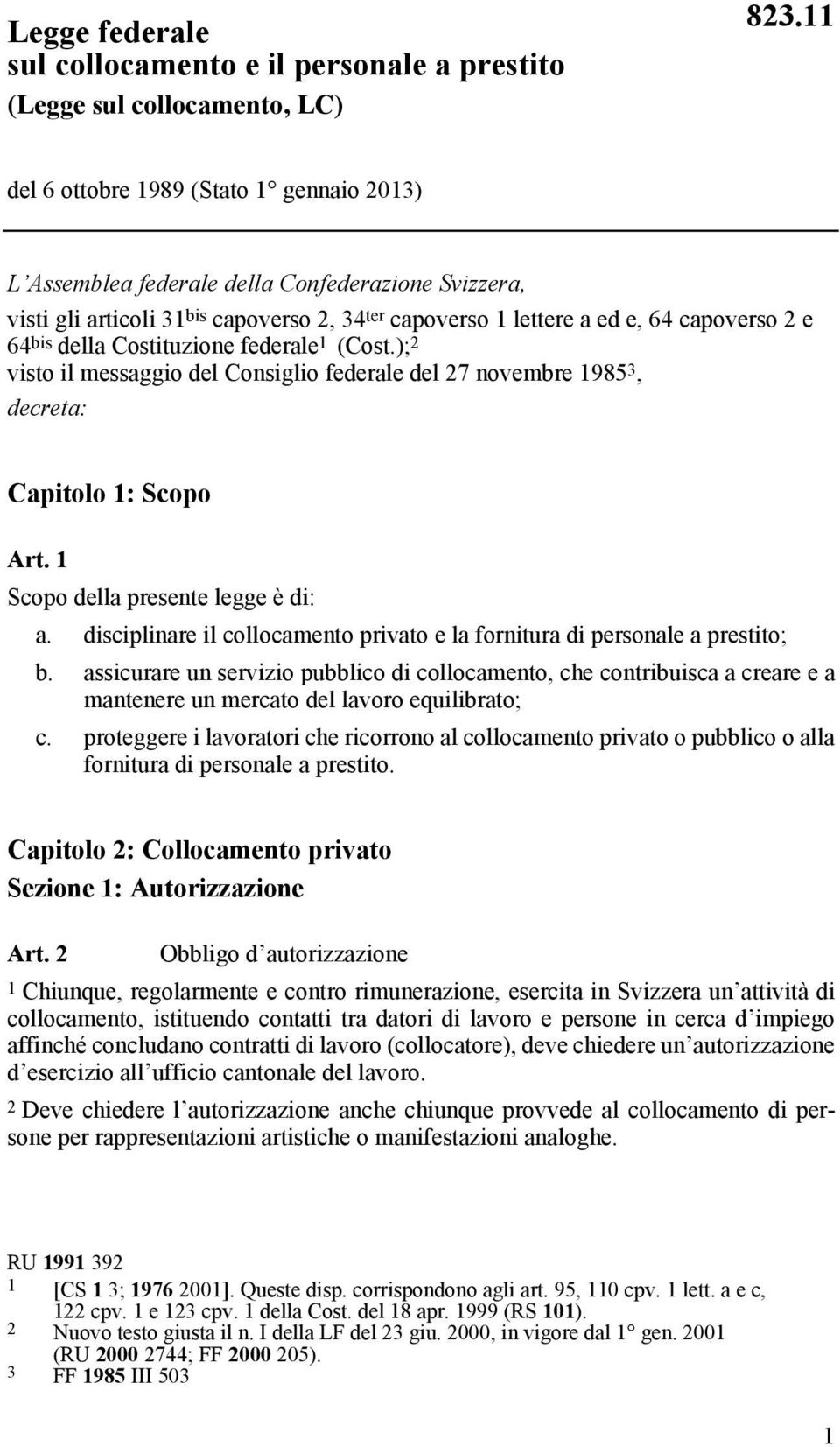 della Costituzione federale 1 (Cost.); 2 visto il messaggio del Consiglio federale del 27 novembre 1985 3, decreta: Capitolo 1: Scopo Art. 1 Scopo della presente legge è di: a.