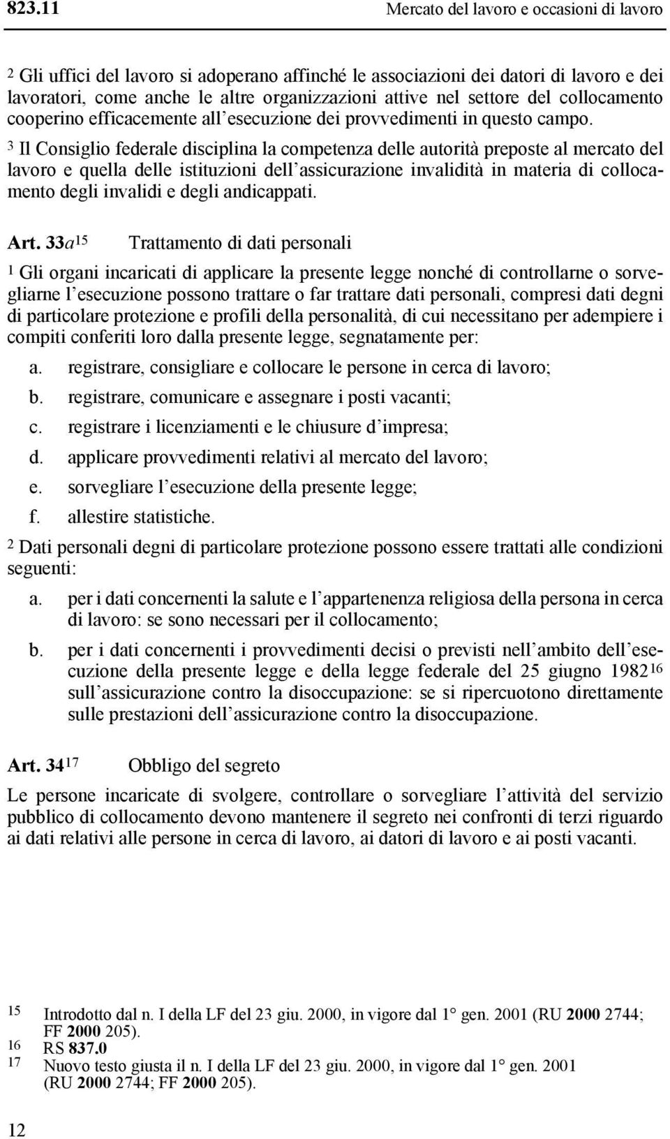 3 Il Consiglio federale disciplina la competenza delle autorità preposte al mercato del lavoro e quella delle istituzioni dell assicurazione invalidità in materia di collocamento degli invalidi e