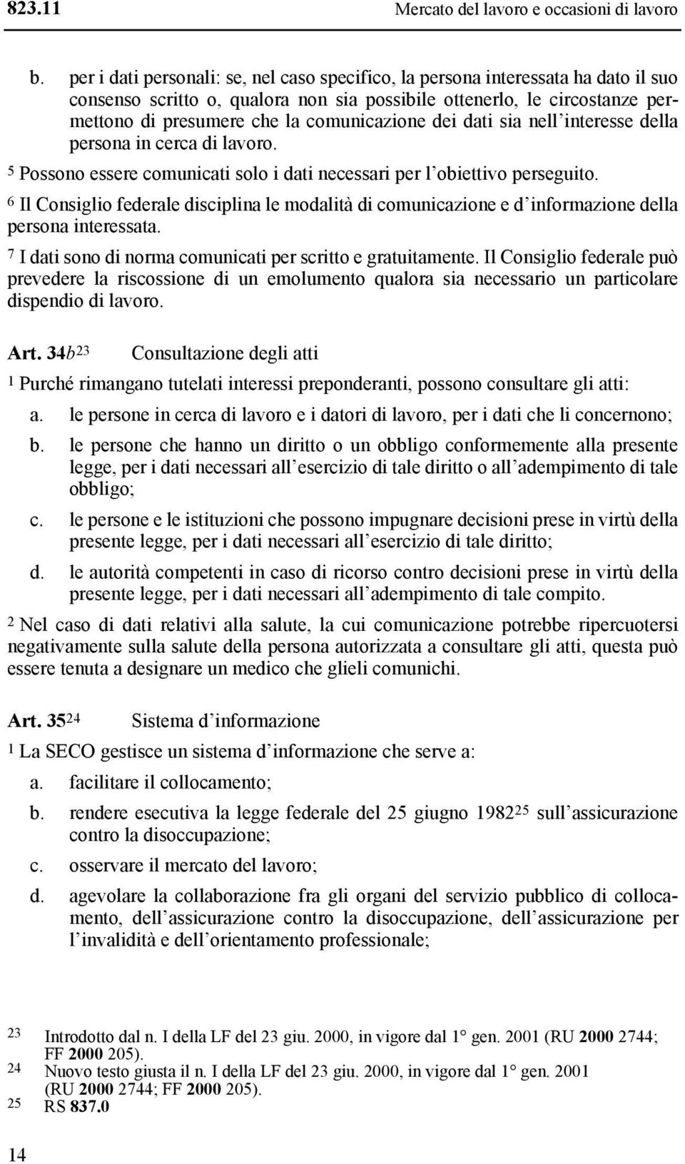 comunicazione dei dati sia nell interesse della persona in cerca di lavoro. 5 Possono essere comunicati solo i dati necessari per l obiettivo perseguito.