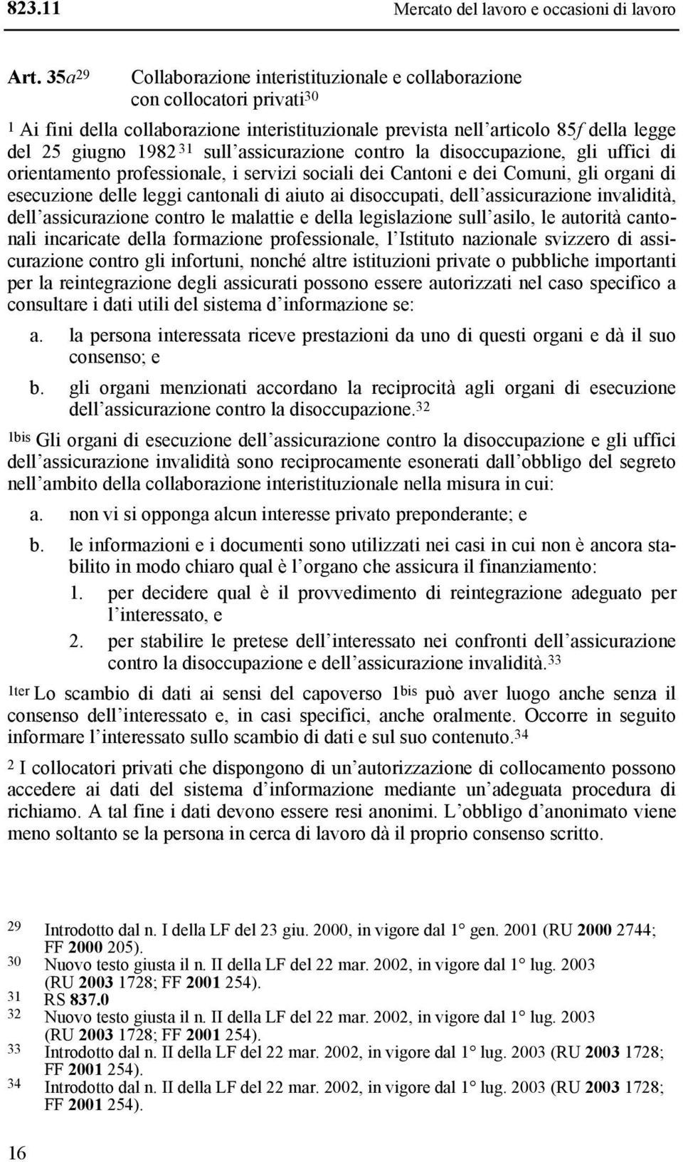 sull assicurazione contro la disoccupazione, gli uffici di orientamento professionale, i servizi sociali dei Cantoni e dei Comuni, gli organi di esecuzione delle leggi cantonali di aiuto ai