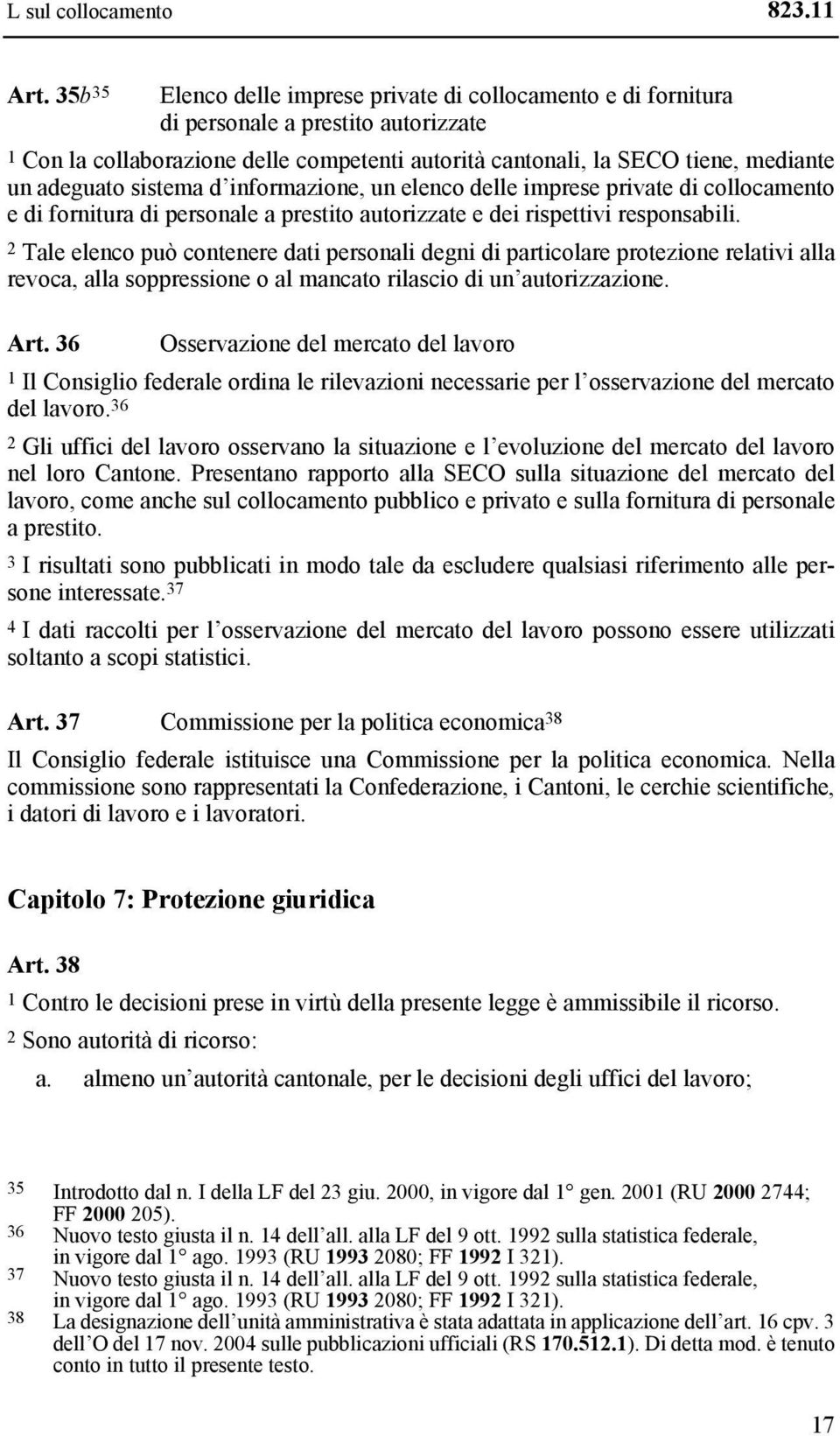 sistema d informazione, un elenco delle imprese private di collocamento e di fornitura di personale a prestito autorizzate e dei rispettivi responsabili.