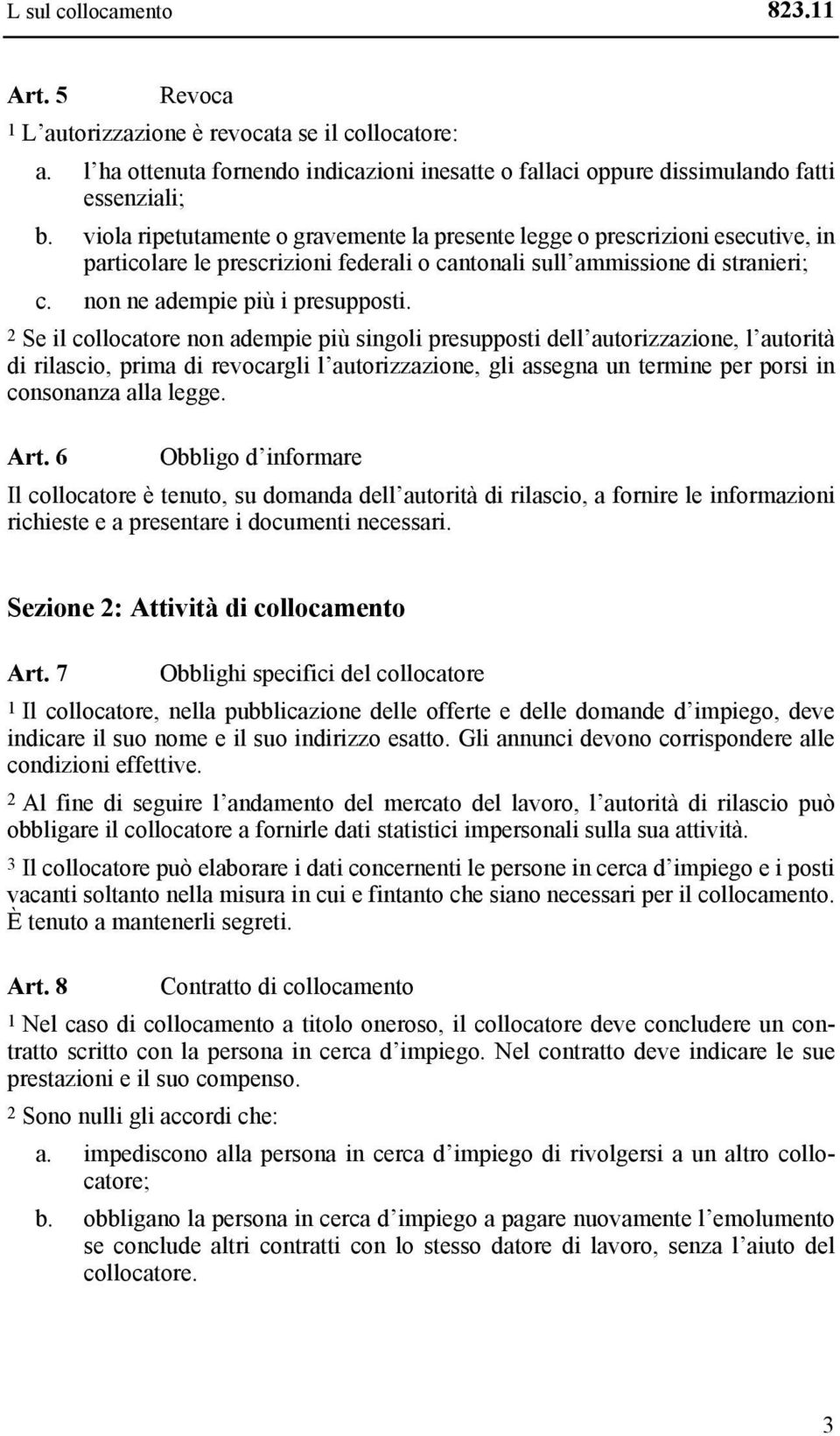 2 Se il collocatore non adempie più singoli presupposti dell autorizzazione, l autorità di rilascio, prima di revocargli l autorizzazione, gli assegna un termine per porsi in consonanza alla legge.