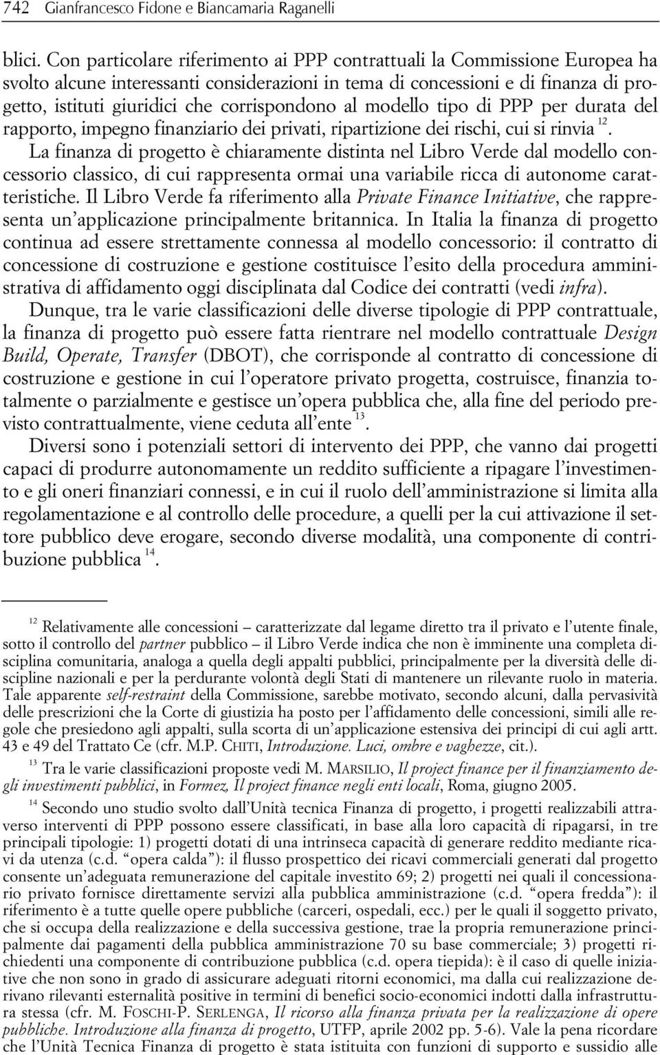 corrispondono al modello tipo di PPP per durata del rapporto, impegno finanziario dei privati, ripartizione dei rischi, cui si rinvia 12.