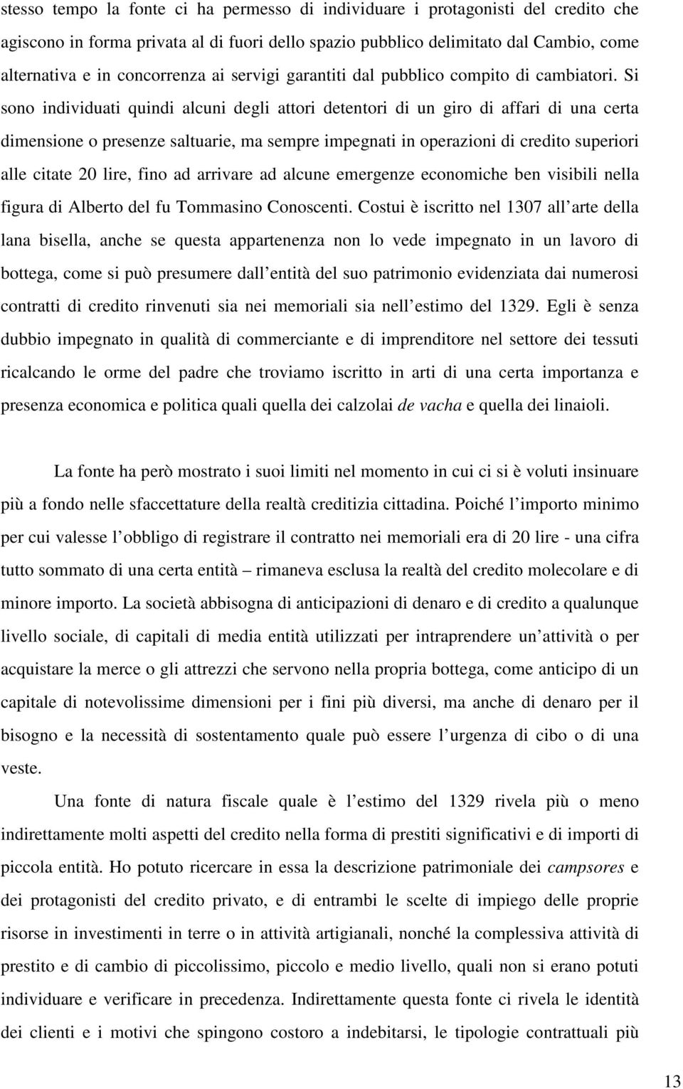 Si sono individuati quindi alcuni degli attori detentori di un giro di affari di una certa dimensione o presenze saltuarie, ma sempre impegnati in operazioni di credito superiori alle citate 20 lire,