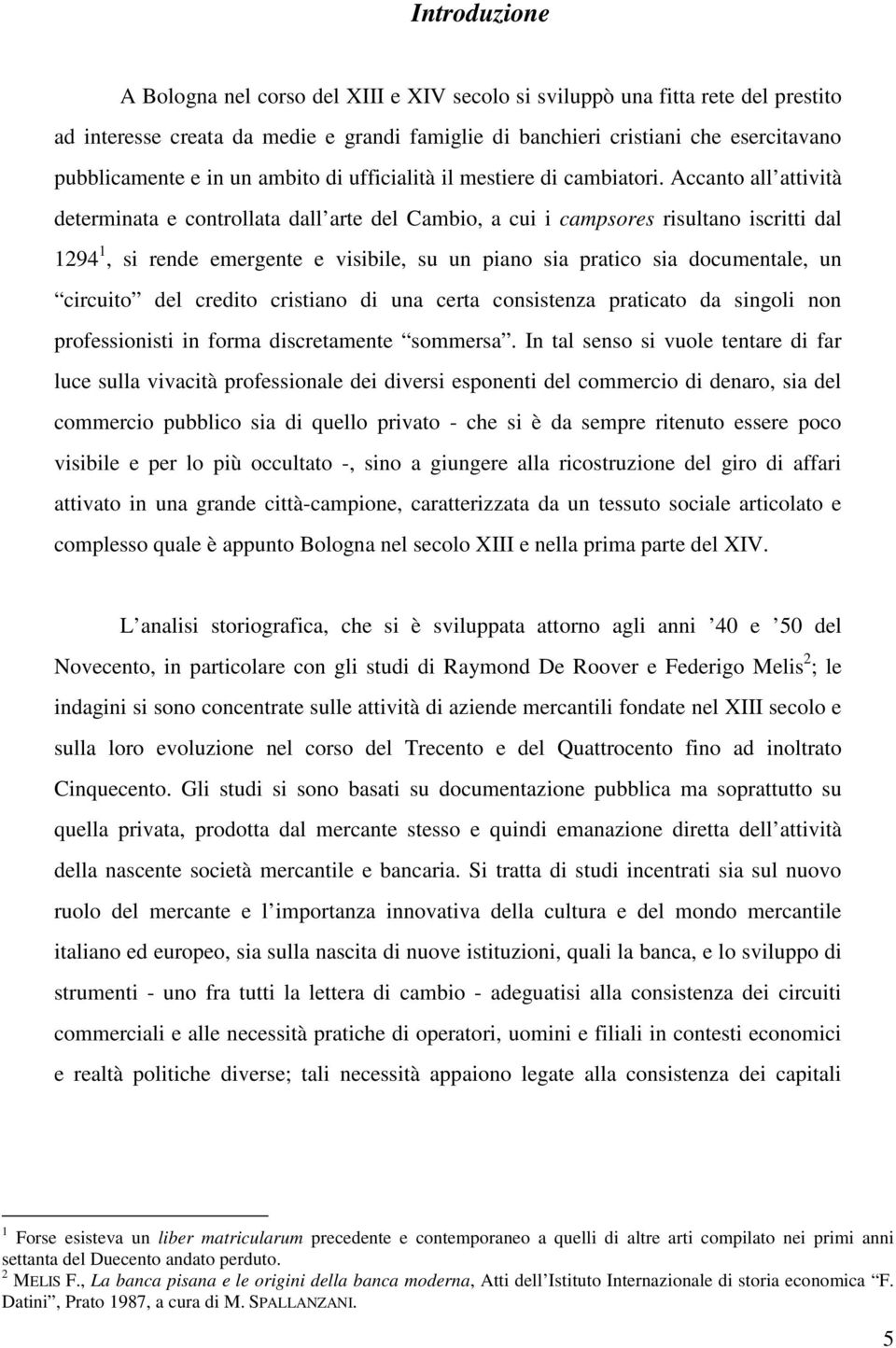 Accanto all attività determinata e controllata dall arte del Cambio, a cui i campsores risultano iscritti dal 1294 1, si rende emergente e visibile, su un piano sia pratico sia documentale, un