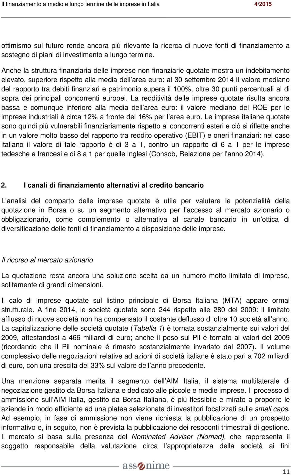 tra debiti finanziari e patrimonio supera il 100%, oltre 30 punti percentuali al di sopra dei principali concorrenti europei.