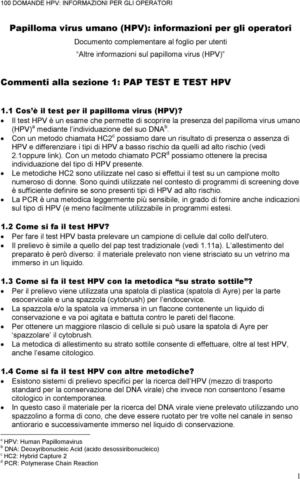 Con un metodo chiamata HC2 c possiamo dare un risultato di presenza o assenza di HPV e differenziare i tipi di HPV a basso rischio da quelli ad alto rischio (vedi 2.1oppure link).