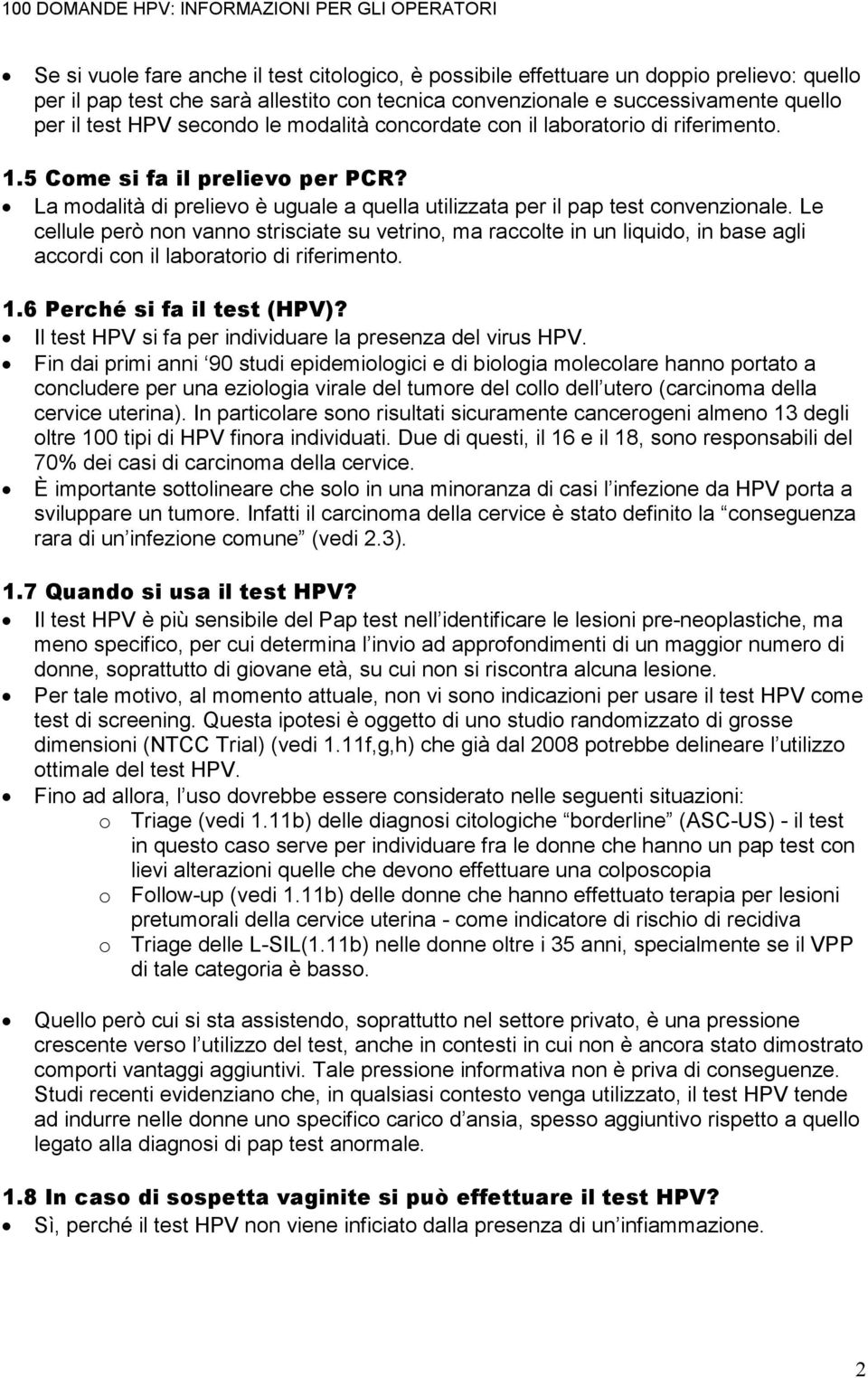 Le cellule però non vanno strisciate su vetrino, ma raccolte in un liquido, in base agli accordi con il laboratorio di riferimento. 1.6 Perché si fa il test (HPV)?