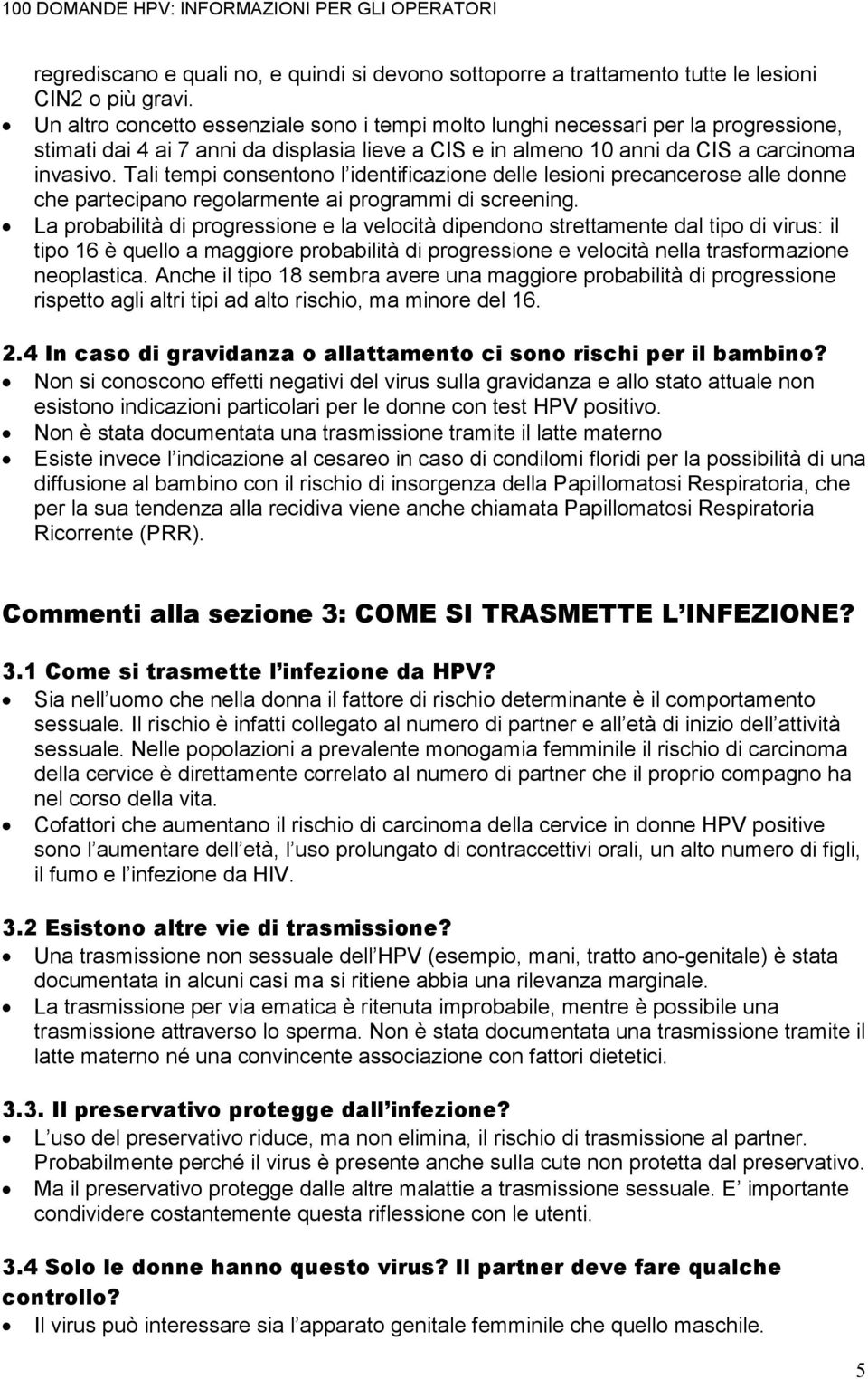 Tali tempi consentono l identificazione delle lesioni precancerose alle donne che partecipano regolarmente ai programmi di screening.