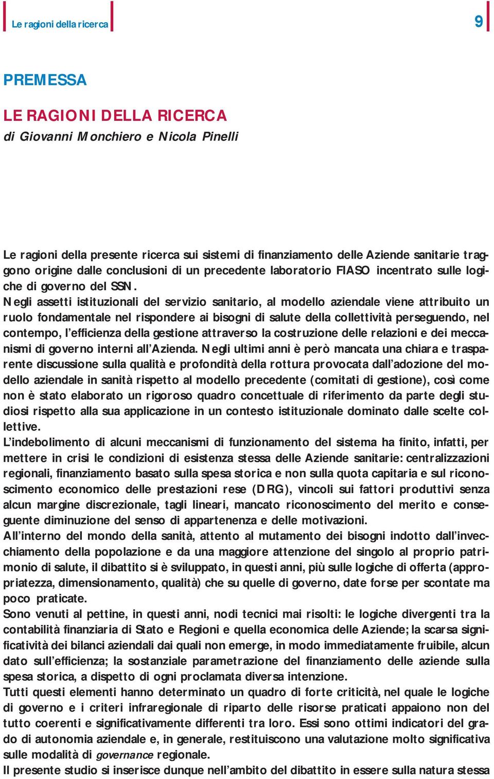 Negli assetti istituzionali del servizio sanitario, al modello aziendale viene attribuito un ruolo fondamentale nel rispondere ai bisogni di salute della collettività perseguendo, nel contempo, l