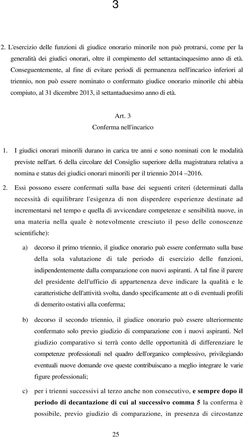 il settantaduesimo anno di età. Art. 3 Conferma nell'incarico 1. I giudici onorari minorili durano in carica tre anni e sono nominati con le modalità previste nell'art.