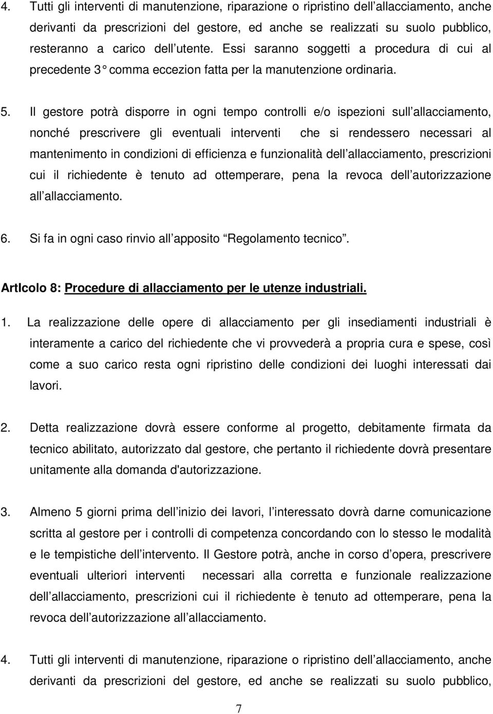 Il gestore potrà disporre in ogni tempo controlli e/o ispezioni sull allacciamento, nonché prescrivere gli eventuali interventi che si rendessero necessari al mantenimento in condizioni di efficienza