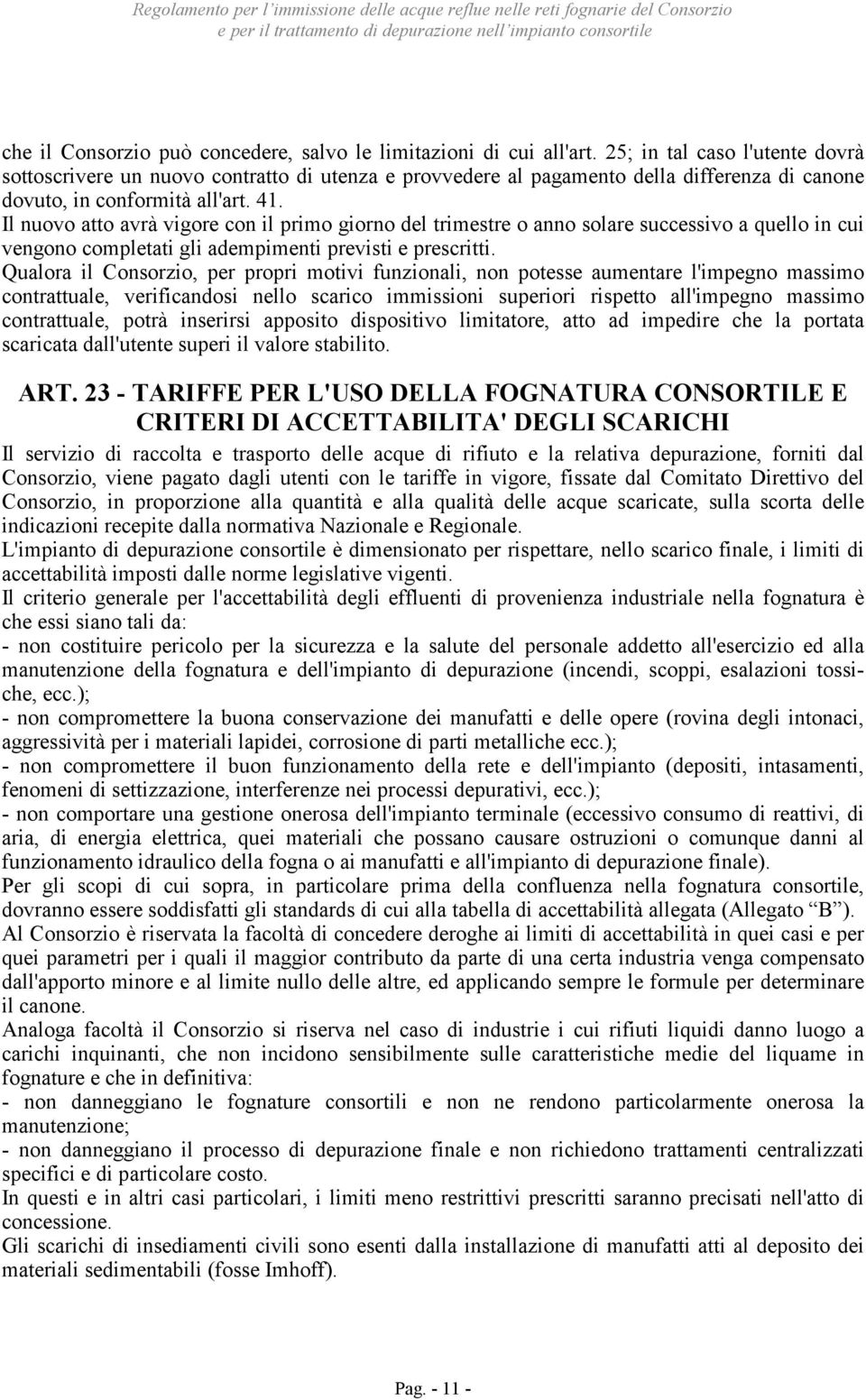 Il nuovo atto avrà vigore con il primo giorno del trimestre o anno solare successivo a quello in cui vengono completati gli adempimenti previsti e prescritti.