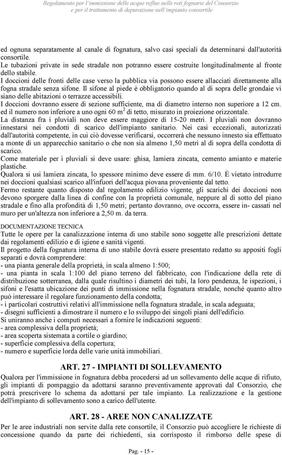 I doccioni delle fronti delle case verso la pubblica via possono essere allacciati direttamente alla fogna stradale senza sifone.