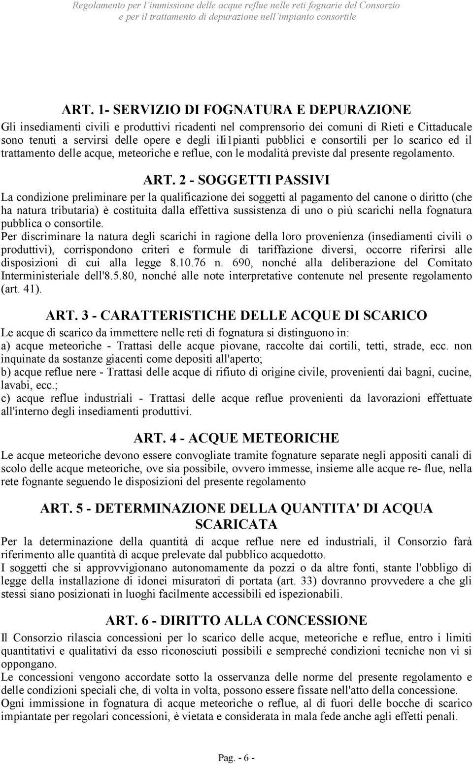 2 - SOGGETTI PASSIVI La condizione preliminare per la qualificazione dei soggetti al pagamento del canone o diritto (che ha natura tributaria) è costituita dalla effettiva sussistenza di uno o più