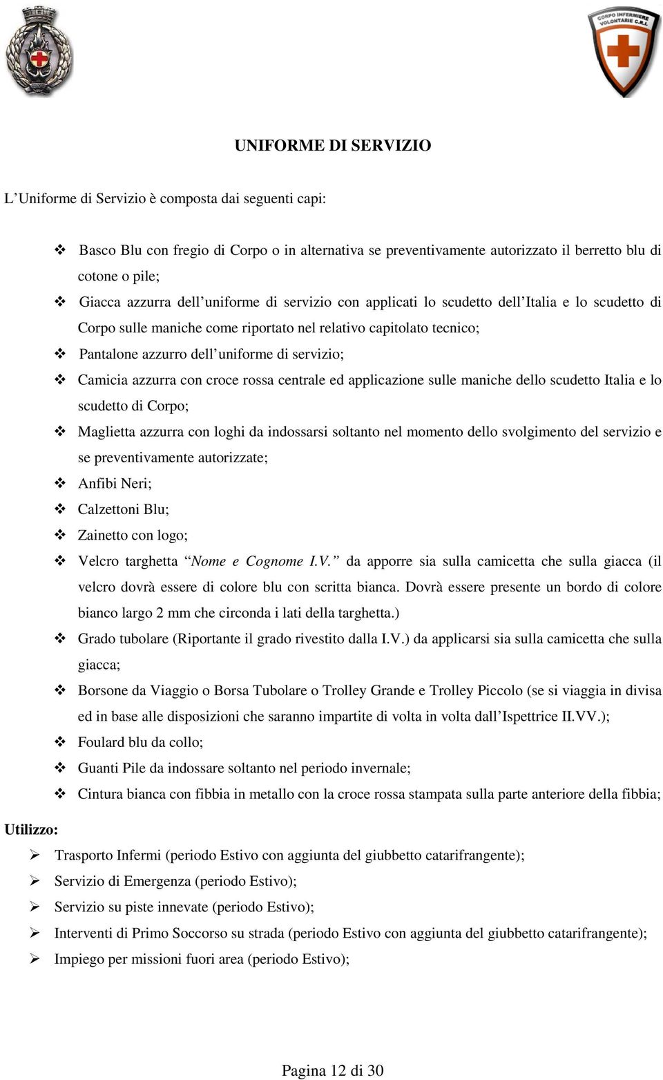servizio; Camicia azzurra con croce rossa centrale ed applicazione sulle maniche dello scudetto Italia e lo scudetto di Corpo; Maglietta azzurra con loghi da indossarsi soltanto nel momento dello
