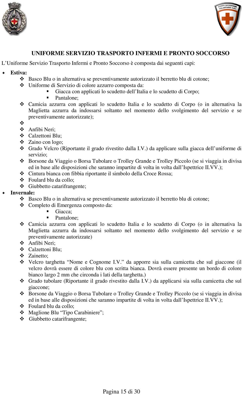 applicati lo scudetto Italia e lo scudetto di Corpo (o in alternativa la Maglietta azzurra da indossarsi soltanto nel momento dello svolgimento del servizio e se preventivamente autorizzate); Anfibi