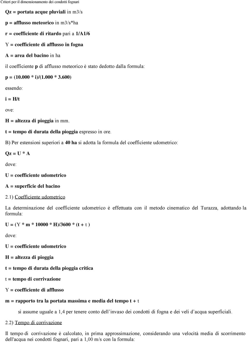 B) Per estensioni superiori a 40 ha si adotta la formula del coefficiente udometrico: Qz = U * A dove: U = coefficiente udometrico A = superficie del bacino 2.