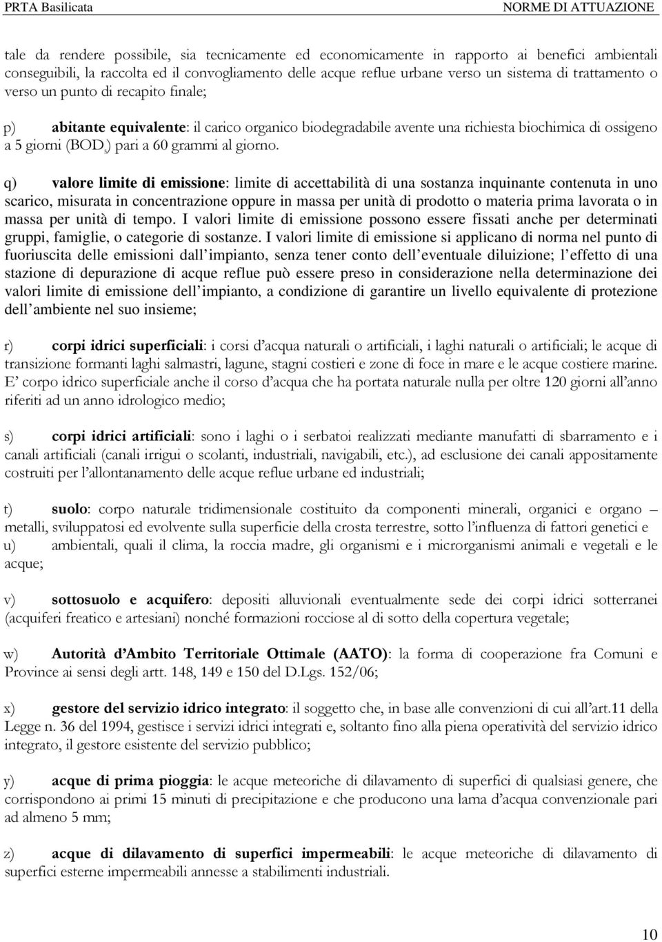 q) valore limite di emissione: limite di accettabilità di una sostanza inquinante contenuta in uno scarico, misurata in concentrazione oppure in massa per unità di prodotto o materia prima lavorata o