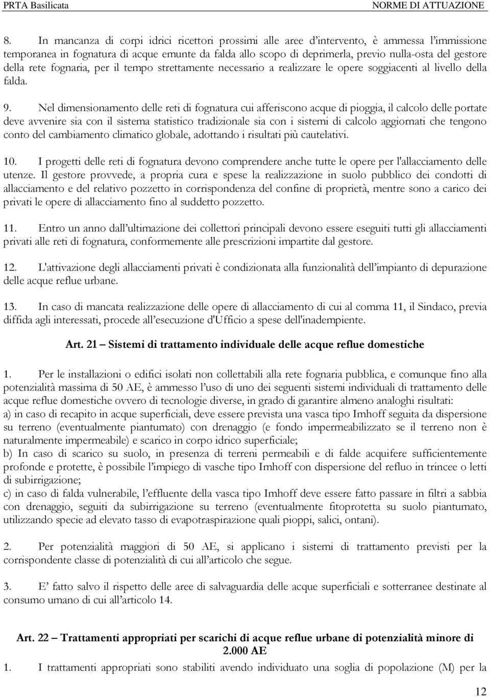 Nel dimensionamento delle reti di fognatura cui afferiscono acque di pioggia, il calcolo delle portate deve avvenire sia con il sistema statistico tradizionale sia con i sistemi di calcolo aggiornati