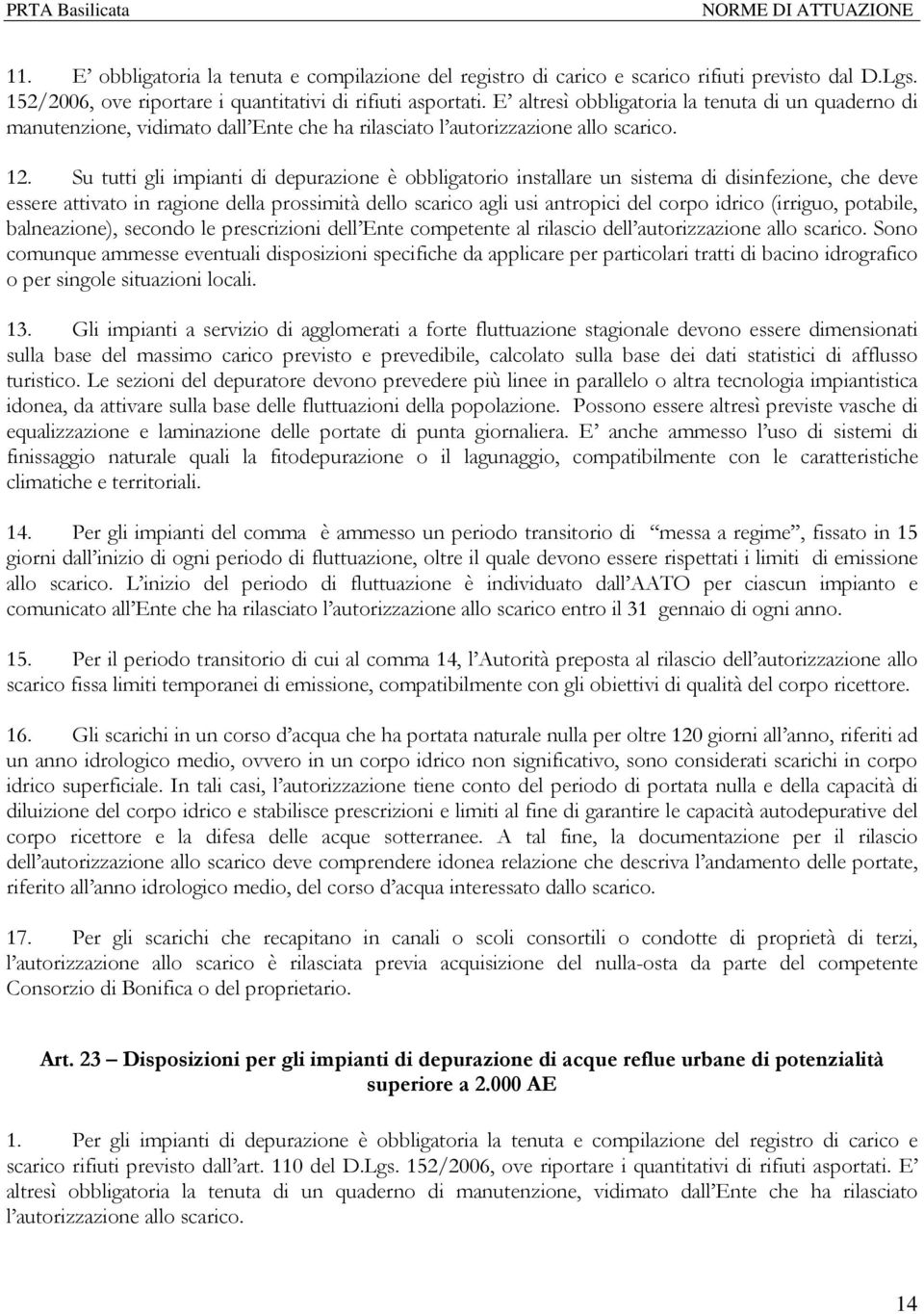 Su tutti gli impianti di depurazione è obbligatorio installare un sistema di disinfezione, che deve essere attivato in ragione della prossimità dello scarico agli usi antropici del corpo idrico