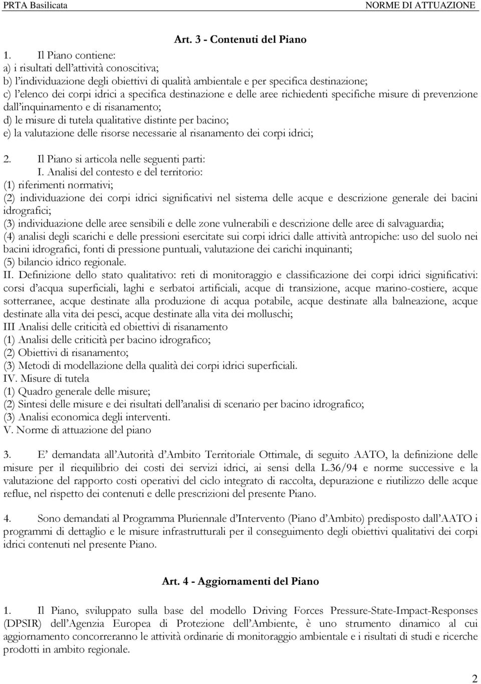 destinazione e delle aree richiedenti specifiche misure di prevenzione dall inquinamento e di risanamento; d) le misure di tutela qualitative distinte per bacino; e) la valutazione delle risorse