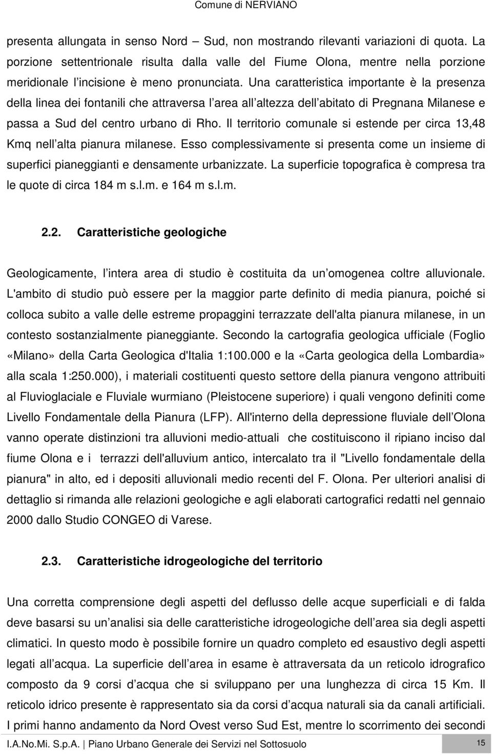 Una caratteristica importante è la presenza della linea dei fontanili che attraversa l area all altezza dell abitato di Pregnana Milanese e passa a Sud del centro urbano di Rho.