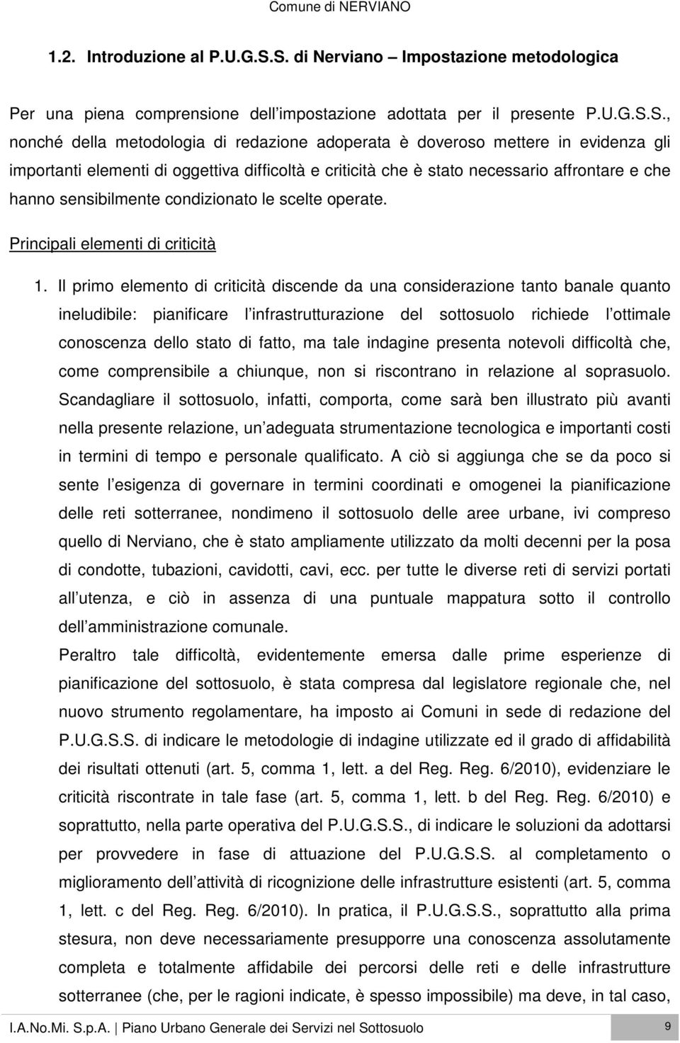 evidenza gli importanti elementi di oggettiva difficoltà e criticità che è stato necessario affrontare e che hanno sensibilmente condizionato le scelte operate. Principali elementi di criticità 1.