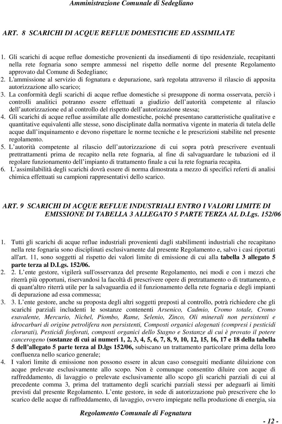 approvato dal Comune di Sedegliano; 2. L'ammissione al servizio di fognatura e depurazione, sarà regolata attraverso il rilascio di apposita autorizzazione allo scarico; 3.