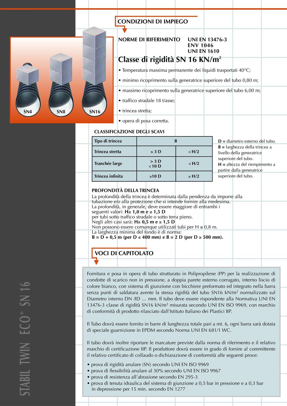 CLASSIFICAZIONE DEGLI SCAVI Tipo di trincea B Trincea stretta 3 D < H/2 Tranchée large > 3 D < 10 D < H/2 Trincea infinita 10 D H/2 D = diametro esterno del tubo.