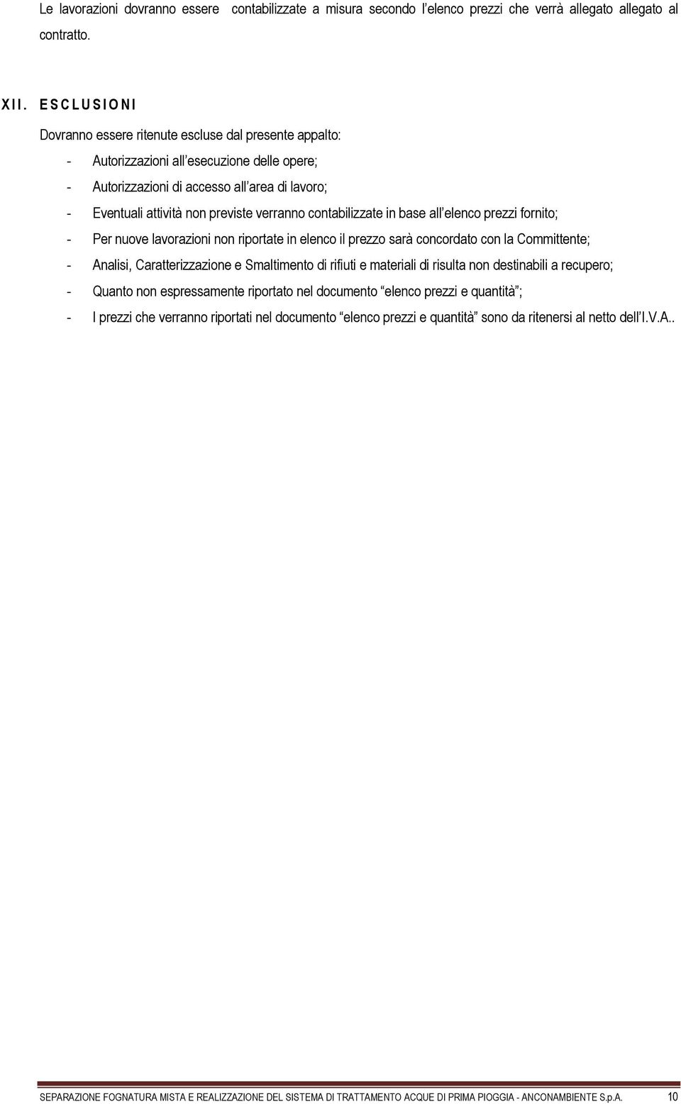 previste verranno contabilizzate in base all elenco prezzi fornito; - Per nuove lavorazioni non riportate in elenco il prezzo sarà concordato con la Committente; - Analisi, Caratterizzazione e