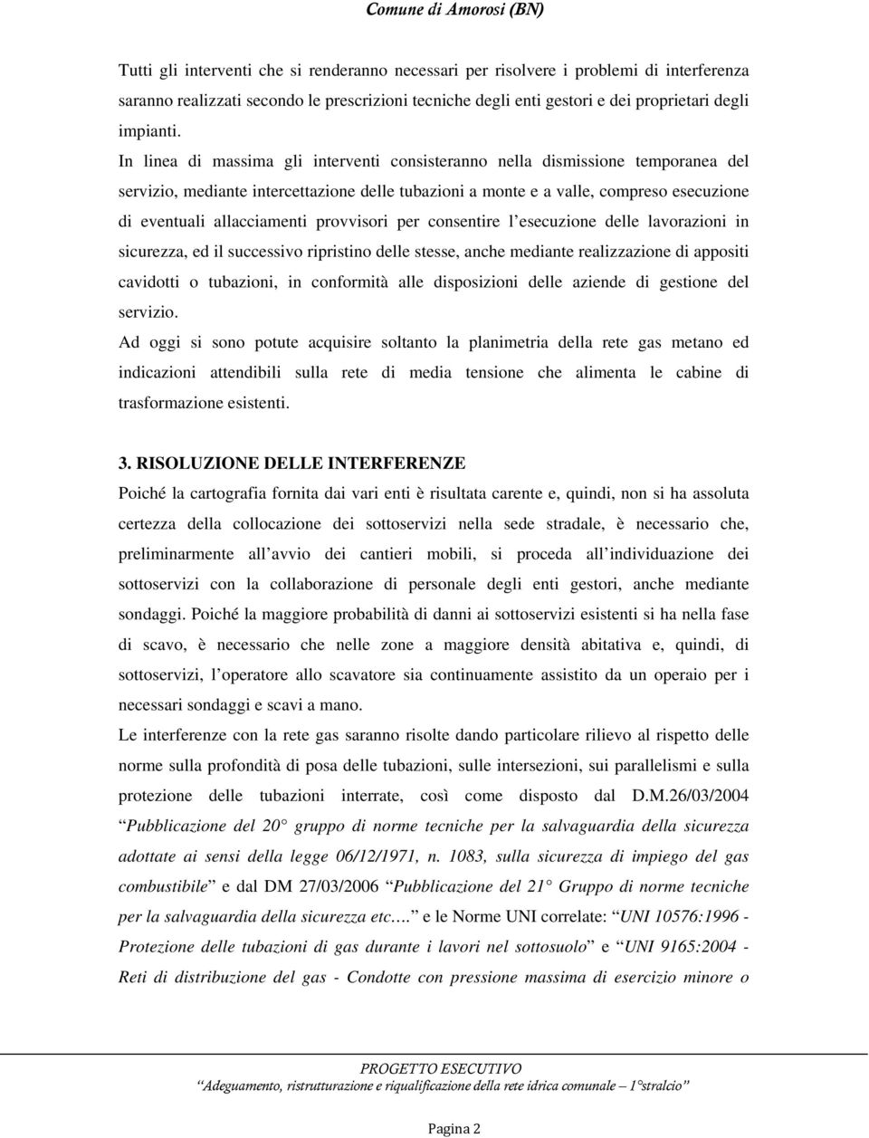 provvisori per consentire l esecuzione delle lavorazioni in sicurezza, ed il successivo ripristino delle stesse, anche mediante realizzazione di appositi cavidotti o tubazioni, in conformità alle