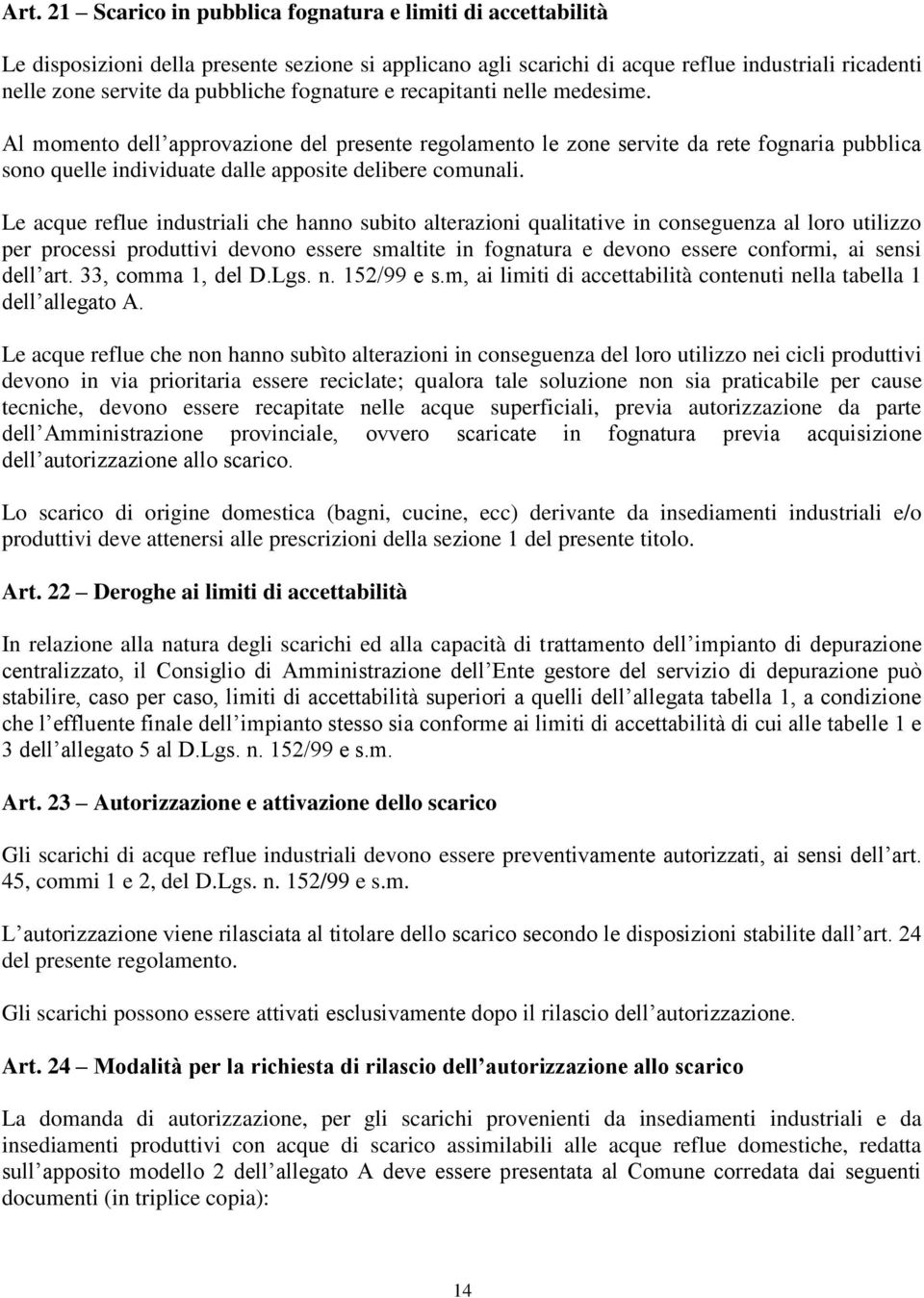 Le acque reflue industriali che hanno subito alterazioni qualitative in conseguenza al loro utilizzo per processi produttivi devono essere smaltite in fognatura e devono essere conformi, ai sensi